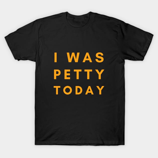 I Was Petty Today T-Shirt by SPEEDY SHOPPING